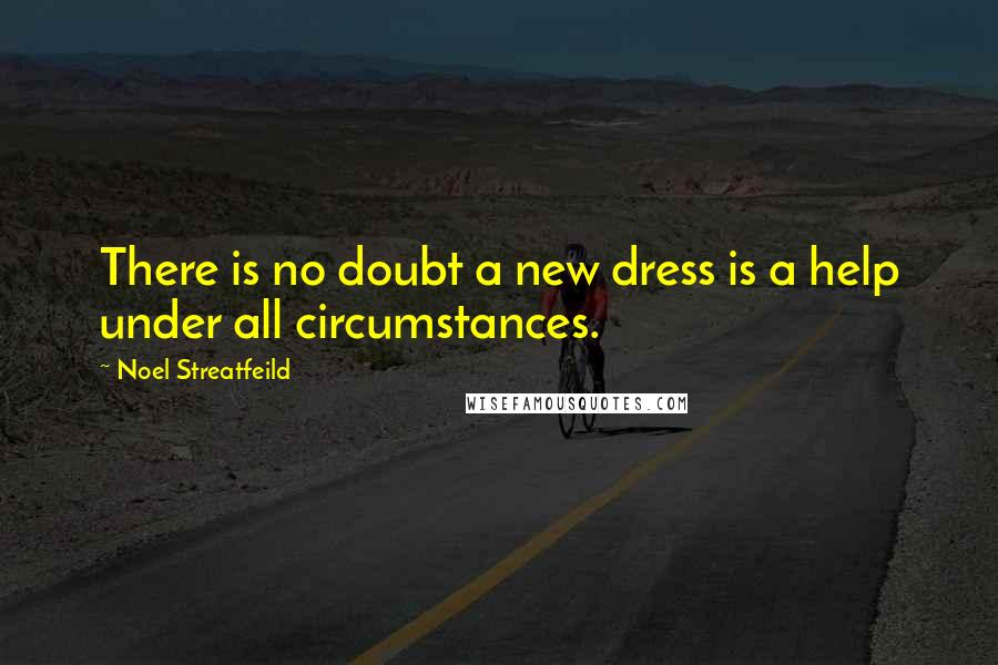 Noel Streatfeild Quotes: There is no doubt a new dress is a help under all circumstances.