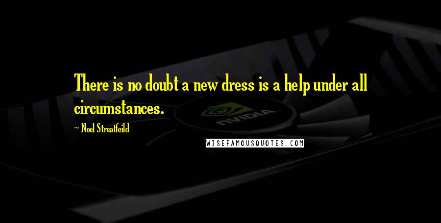 Noel Streatfeild Quotes: There is no doubt a new dress is a help under all circumstances.
