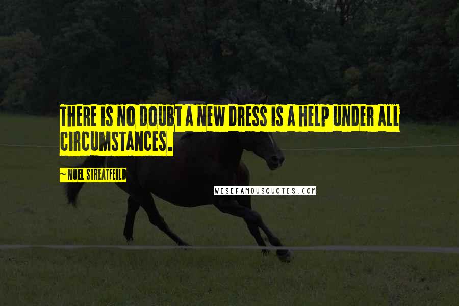 Noel Streatfeild Quotes: There is no doubt a new dress is a help under all circumstances.