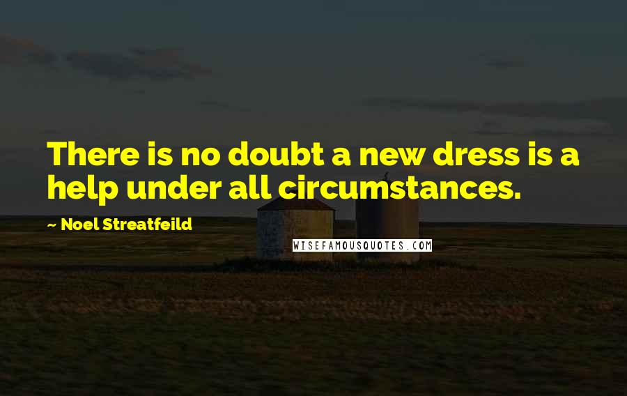 Noel Streatfeild Quotes: There is no doubt a new dress is a help under all circumstances.