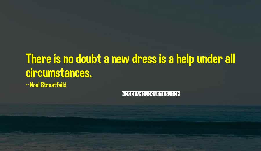 Noel Streatfeild Quotes: There is no doubt a new dress is a help under all circumstances.