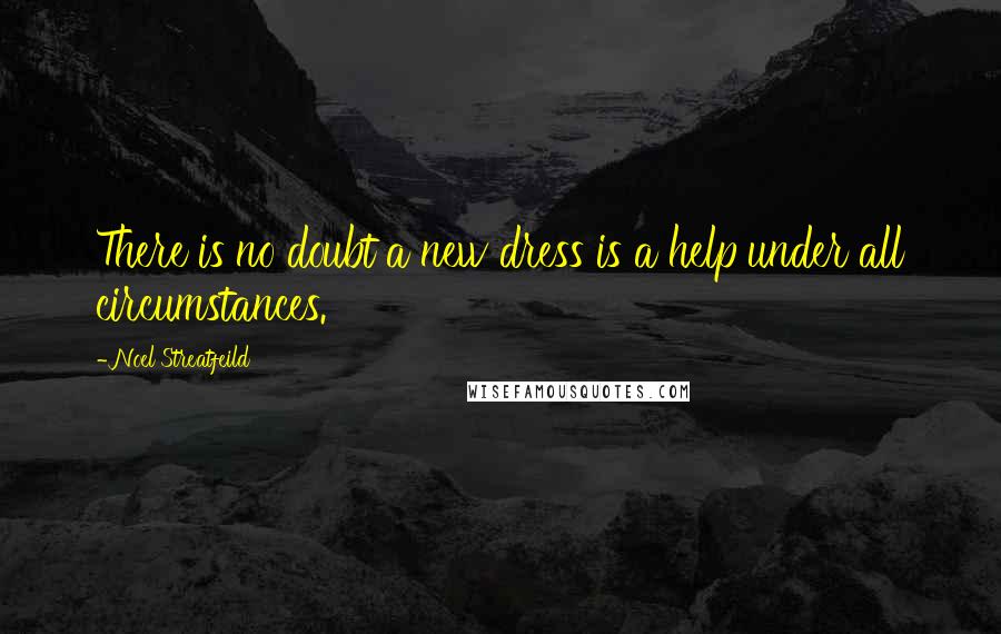 Noel Streatfeild Quotes: There is no doubt a new dress is a help under all circumstances.
