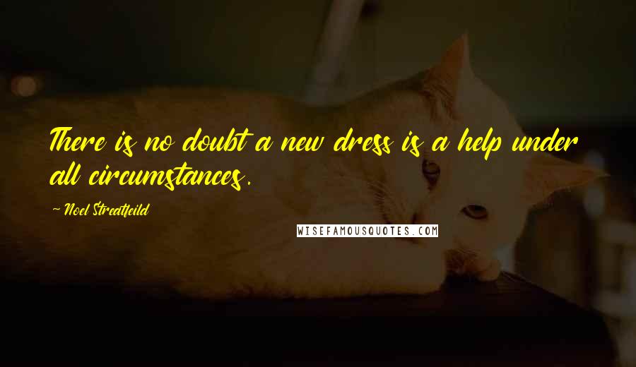 Noel Streatfeild Quotes: There is no doubt a new dress is a help under all circumstances.