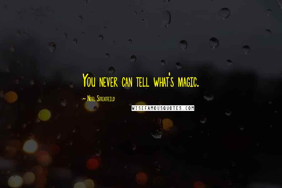 Noel Streatfeild Quotes: You never can tell what's magic.