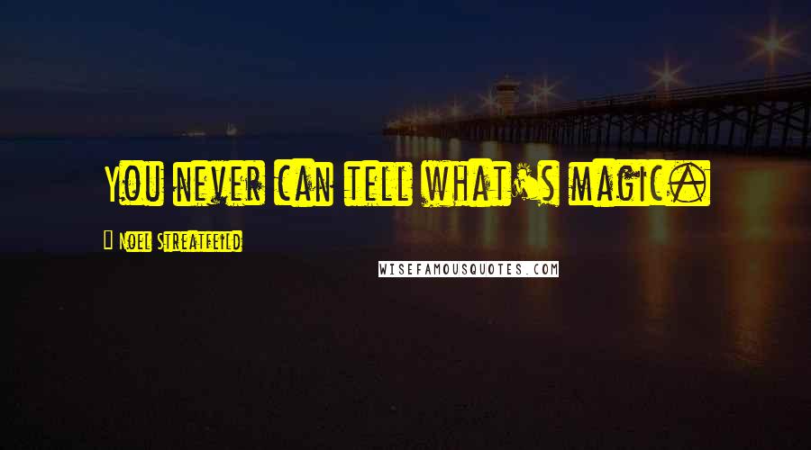 Noel Streatfeild Quotes: You never can tell what's magic.