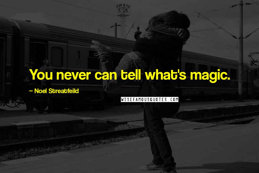 Noel Streatfeild Quotes: You never can tell what's magic.