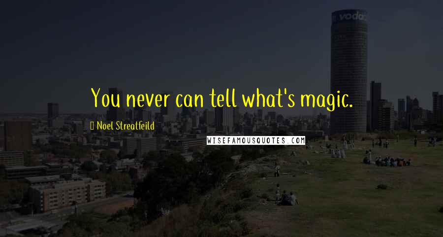 Noel Streatfeild Quotes: You never can tell what's magic.