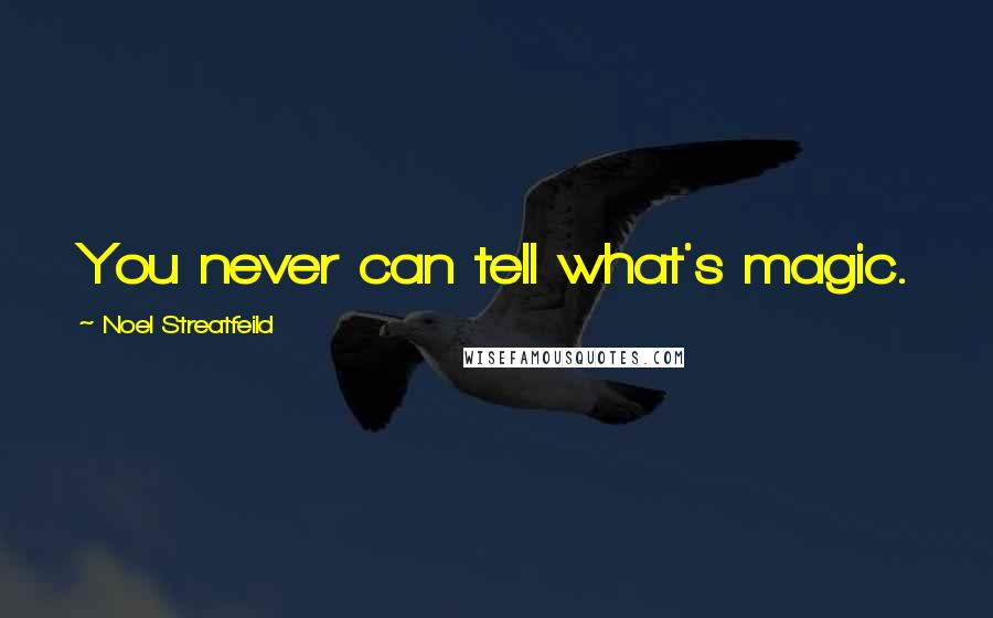 Noel Streatfeild Quotes: You never can tell what's magic.