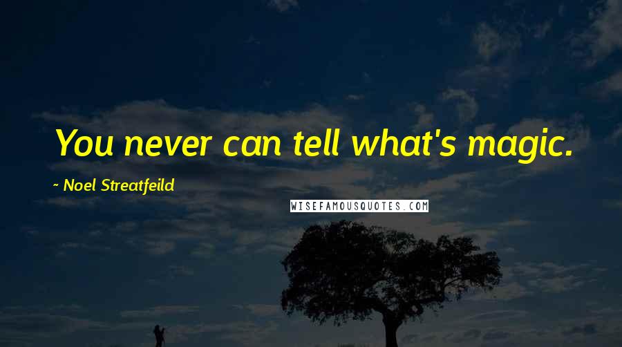 Noel Streatfeild Quotes: You never can tell what's magic.