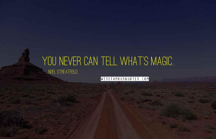 Noel Streatfeild Quotes: You never can tell what's magic.