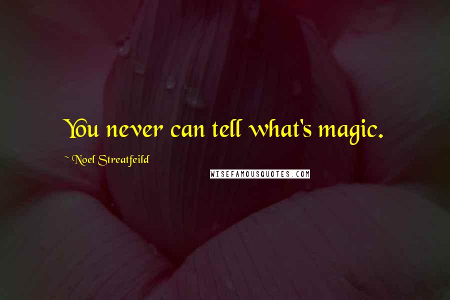 Noel Streatfeild Quotes: You never can tell what's magic.
