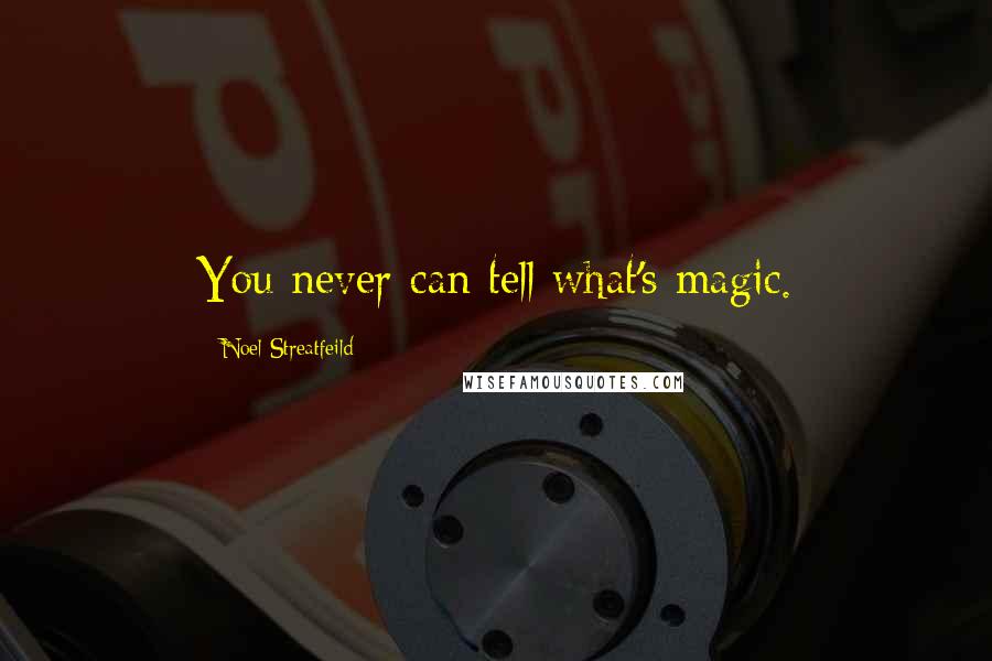 Noel Streatfeild Quotes: You never can tell what's magic.