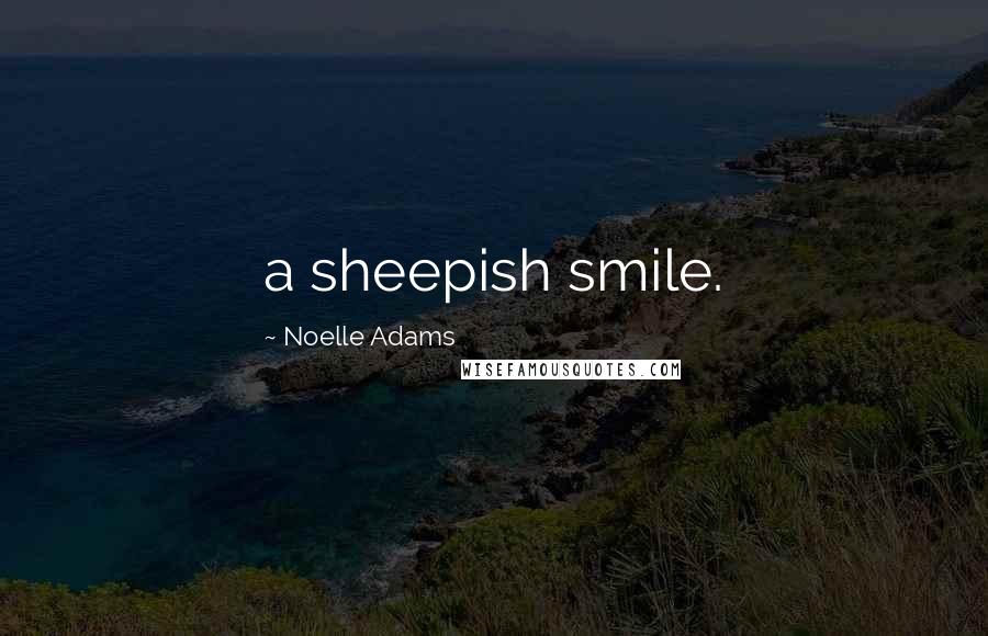 Noelle Adams Quotes: a sheepish smile.