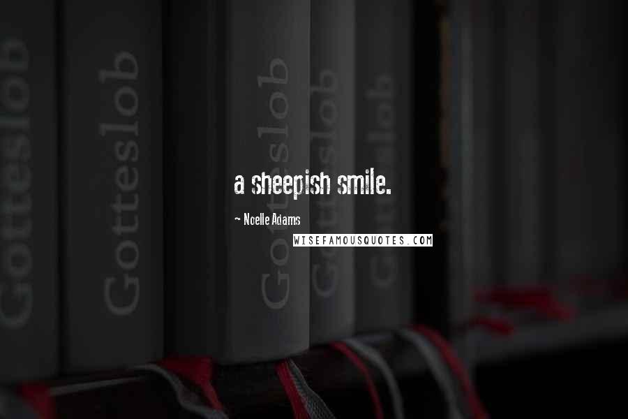 Noelle Adams Quotes: a sheepish smile.