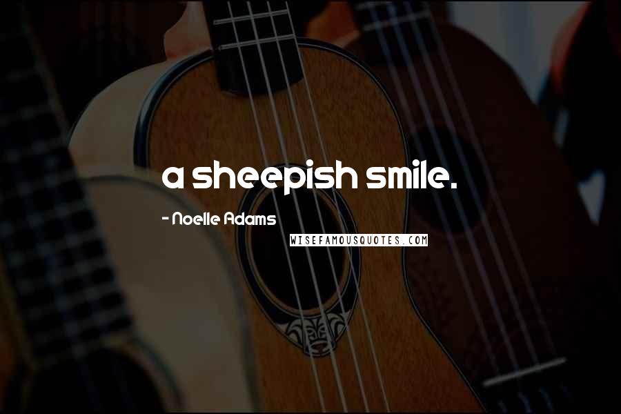 Noelle Adams Quotes: a sheepish smile.