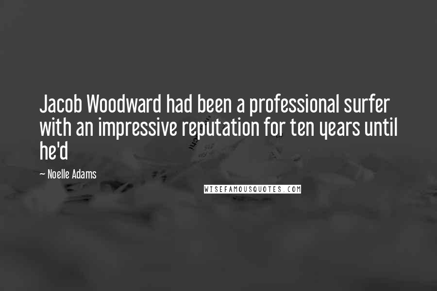 Noelle Adams Quotes: Jacob Woodward had been a professional surfer with an impressive reputation for ten years until he'd