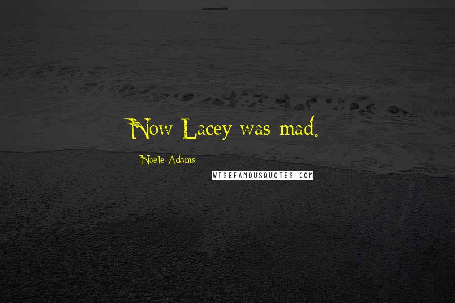 Noelle Adams Quotes: Now Lacey was mad.