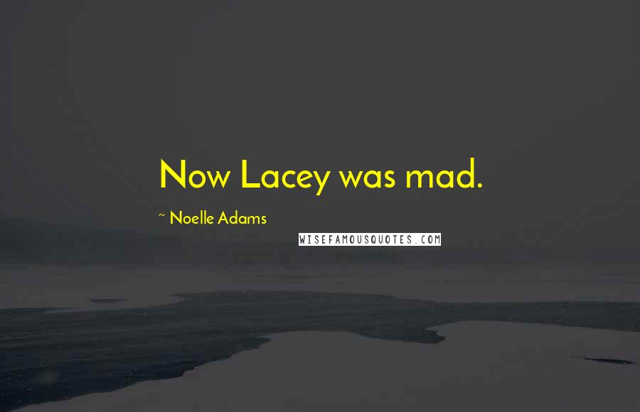 Noelle Adams Quotes: Now Lacey was mad.