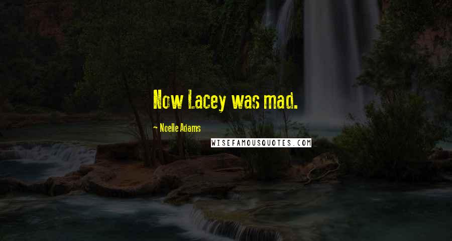 Noelle Adams Quotes: Now Lacey was mad.