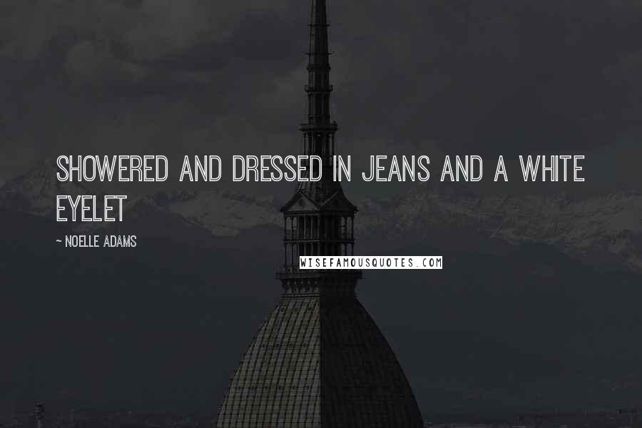 Noelle Adams Quotes: showered and dressed in jeans and a white eyelet