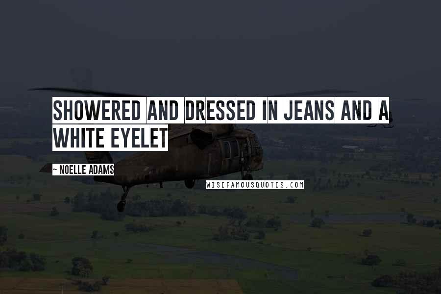 Noelle Adams Quotes: showered and dressed in jeans and a white eyelet