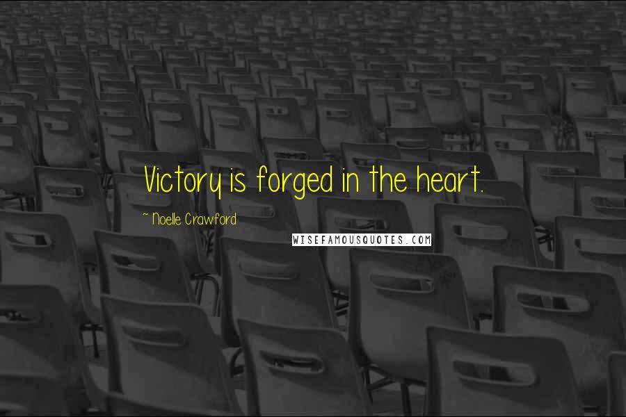 Noelle Crawford Quotes: Victory is forged in the heart.