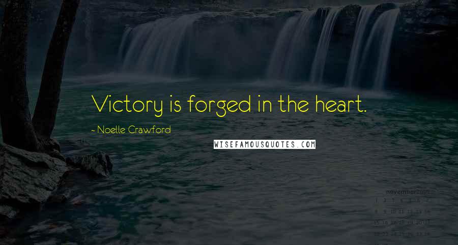 Noelle Crawford Quotes: Victory is forged in the heart.