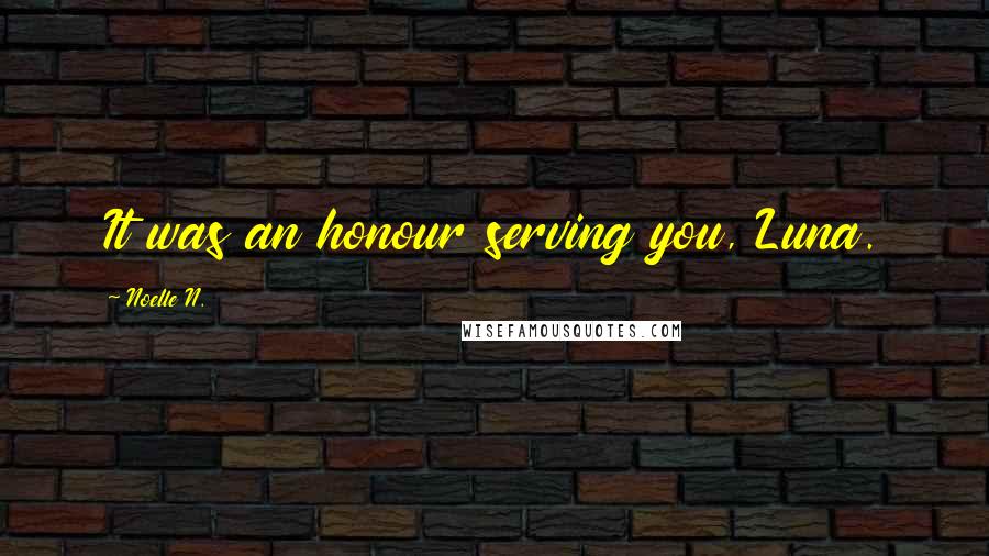 Noelle N. Quotes: It was an honour serving you, Luna.