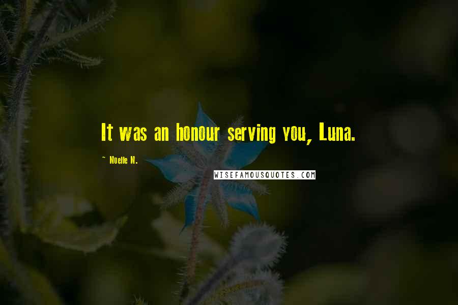 Noelle N. Quotes: It was an honour serving you, Luna.