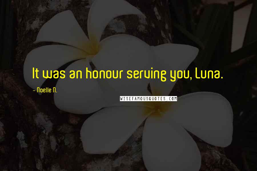 Noelle N. Quotes: It was an honour serving you, Luna.