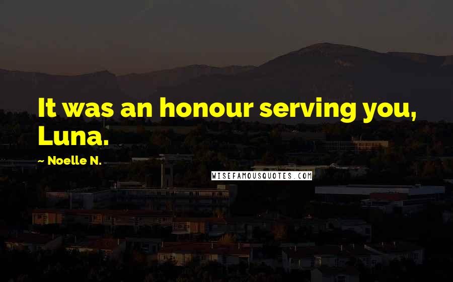 Noelle N. Quotes: It was an honour serving you, Luna.