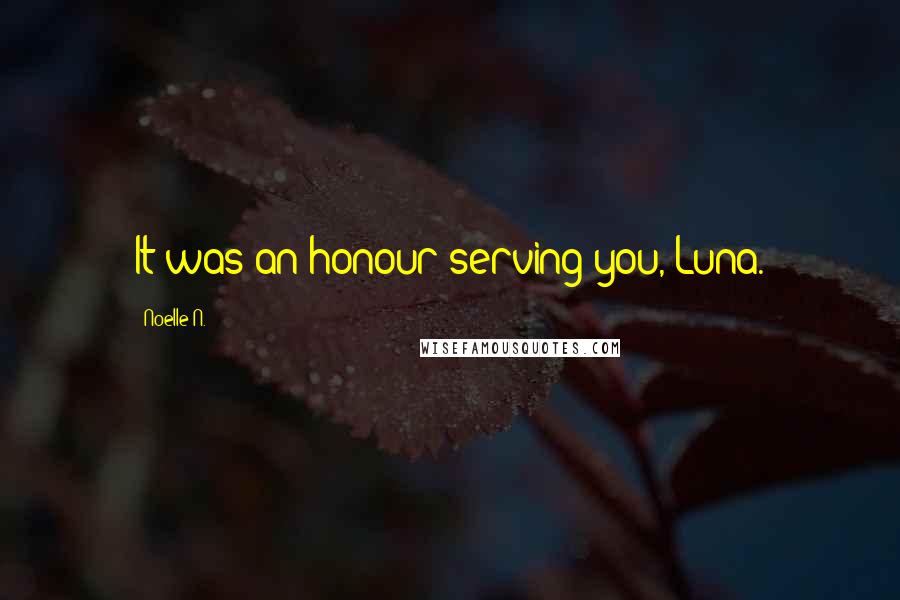 Noelle N. Quotes: It was an honour serving you, Luna.