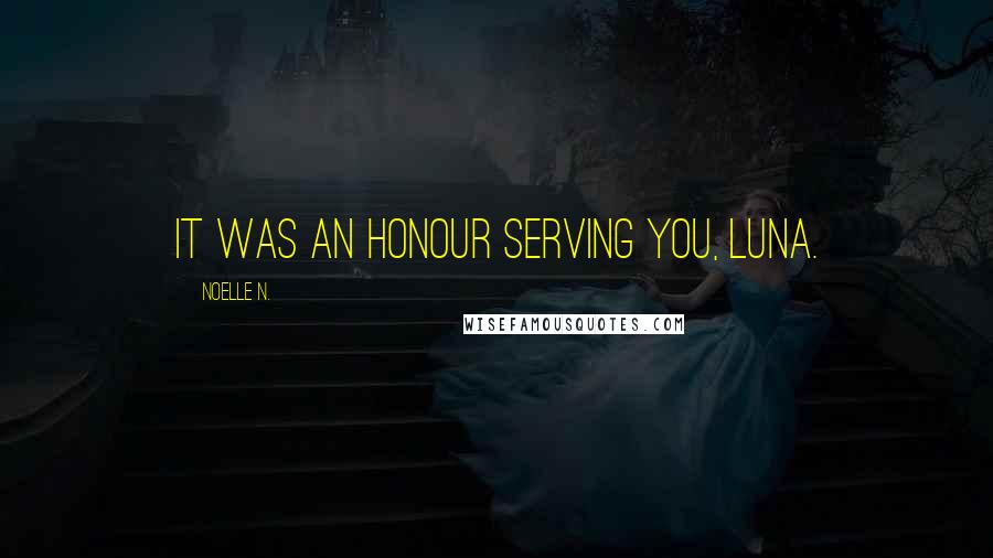 Noelle N. Quotes: It was an honour serving you, Luna.