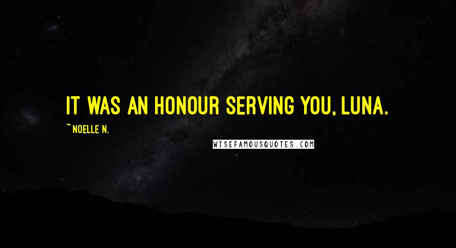 Noelle N. Quotes: It was an honour serving you, Luna.