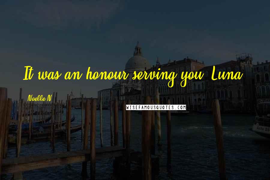Noelle N. Quotes: It was an honour serving you, Luna.