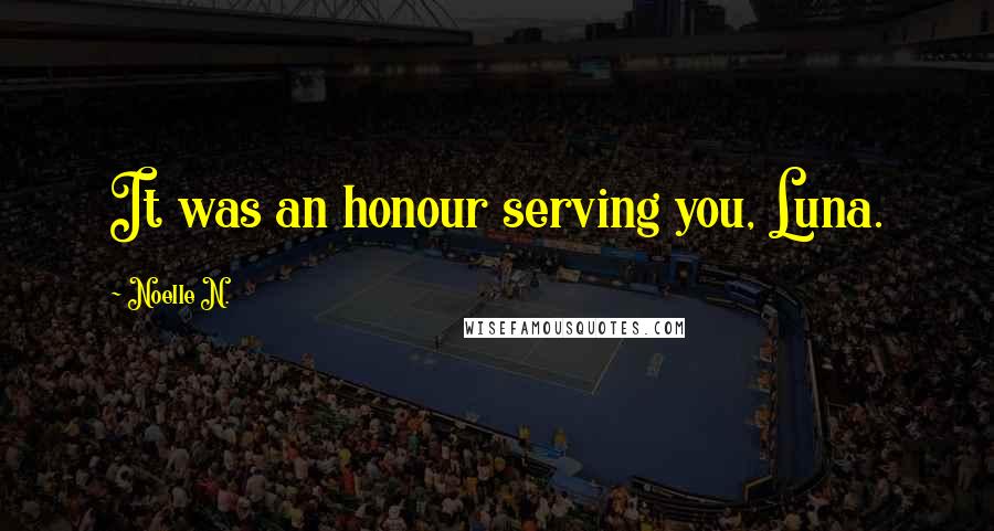 Noelle N. Quotes: It was an honour serving you, Luna.