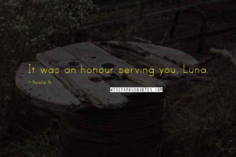 Noelle N. Quotes: It was an honour serving you, Luna.