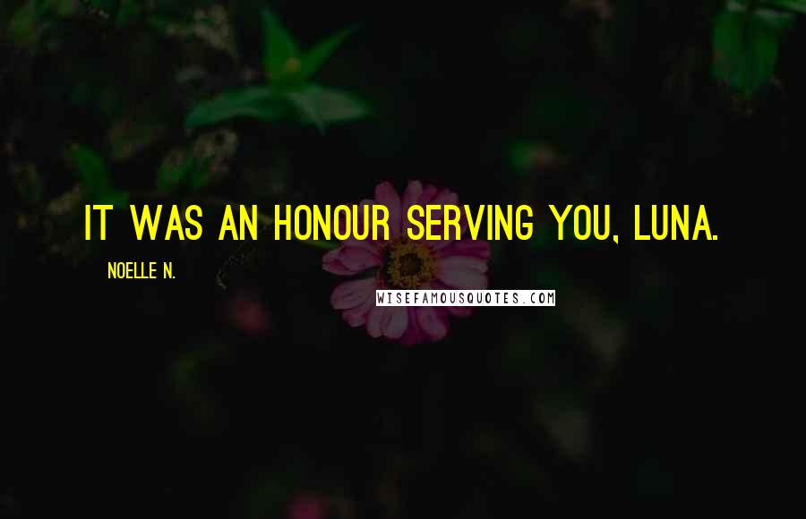Noelle N. Quotes: It was an honour serving you, Luna.