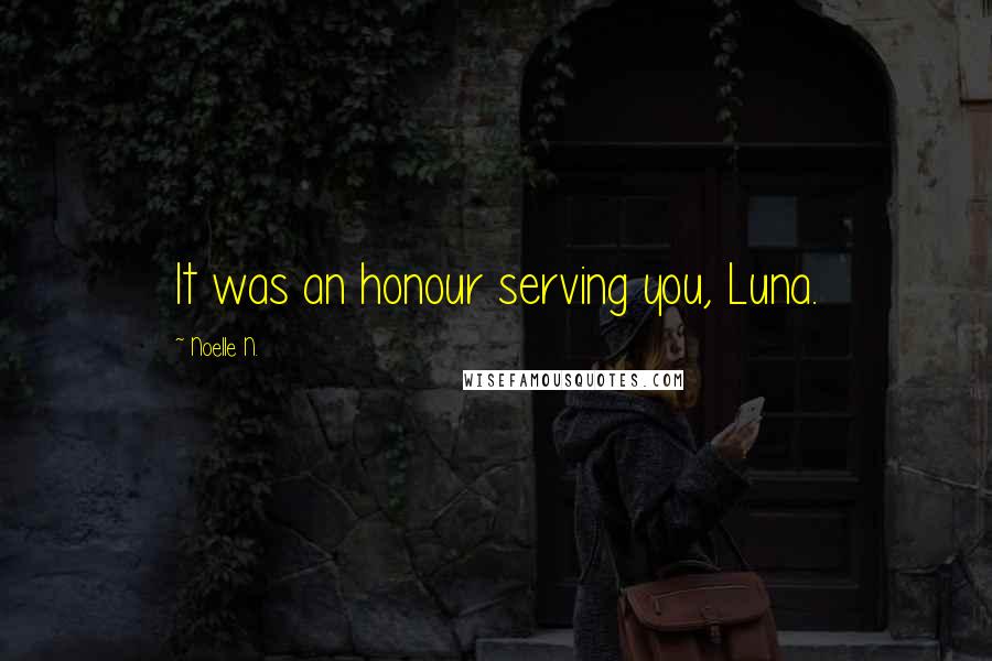Noelle N. Quotes: It was an honour serving you, Luna.