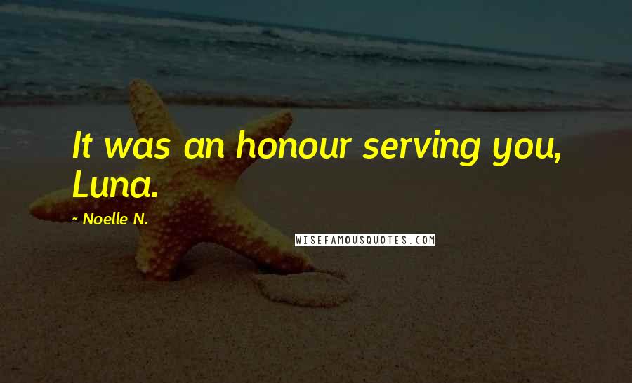 Noelle N. Quotes: It was an honour serving you, Luna.