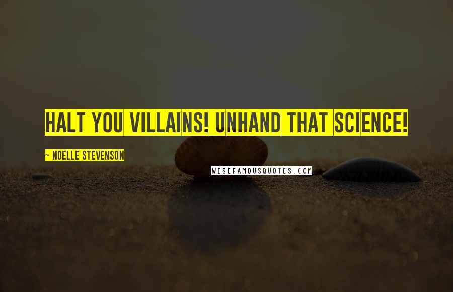 Noelle Stevenson Quotes: Halt you villains! Unhand that science!