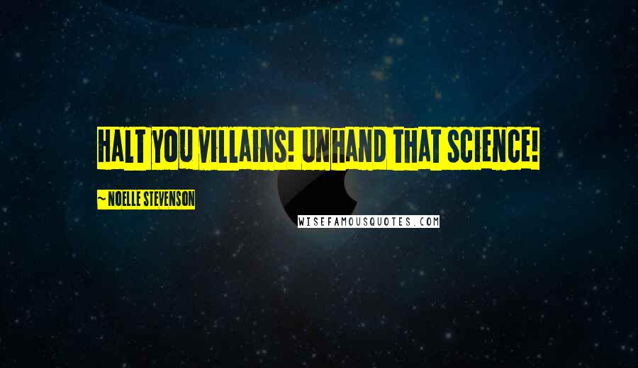 Noelle Stevenson Quotes: Halt you villains! Unhand that science!
