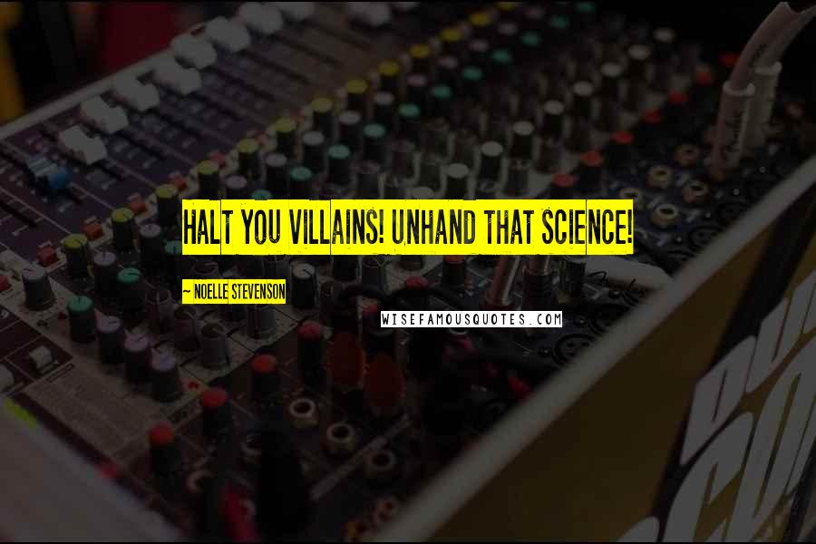 Noelle Stevenson Quotes: Halt you villains! Unhand that science!