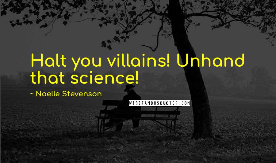 Noelle Stevenson Quotes: Halt you villains! Unhand that science!