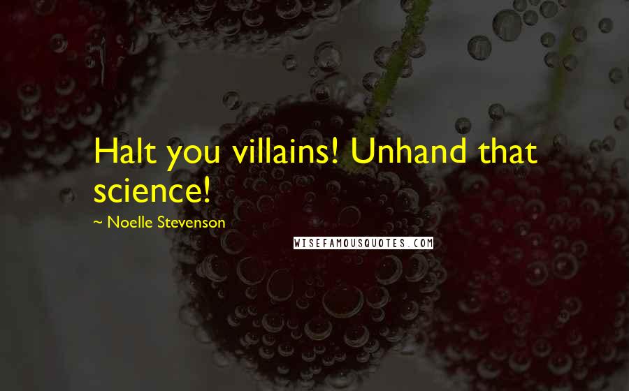 Noelle Stevenson Quotes: Halt you villains! Unhand that science!