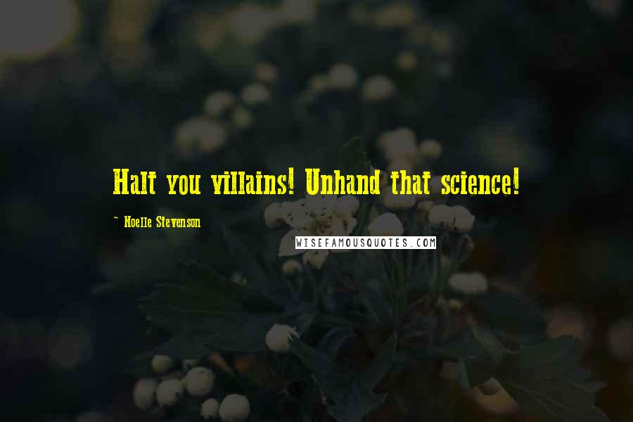 Noelle Stevenson Quotes: Halt you villains! Unhand that science!