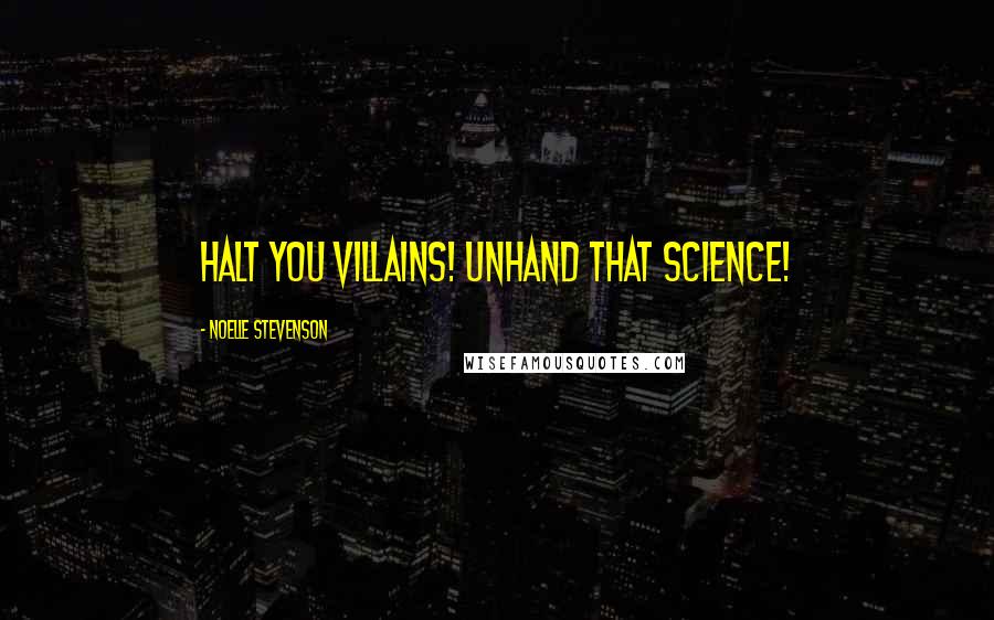 Noelle Stevenson Quotes: Halt you villains! Unhand that science!