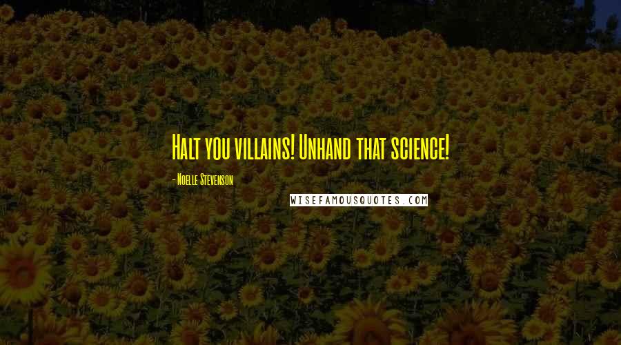 Noelle Stevenson Quotes: Halt you villains! Unhand that science!