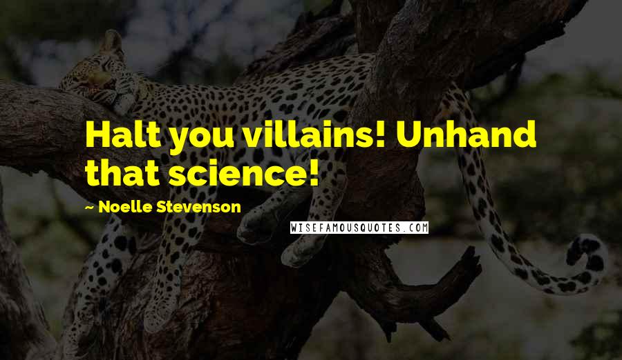 Noelle Stevenson Quotes: Halt you villains! Unhand that science!