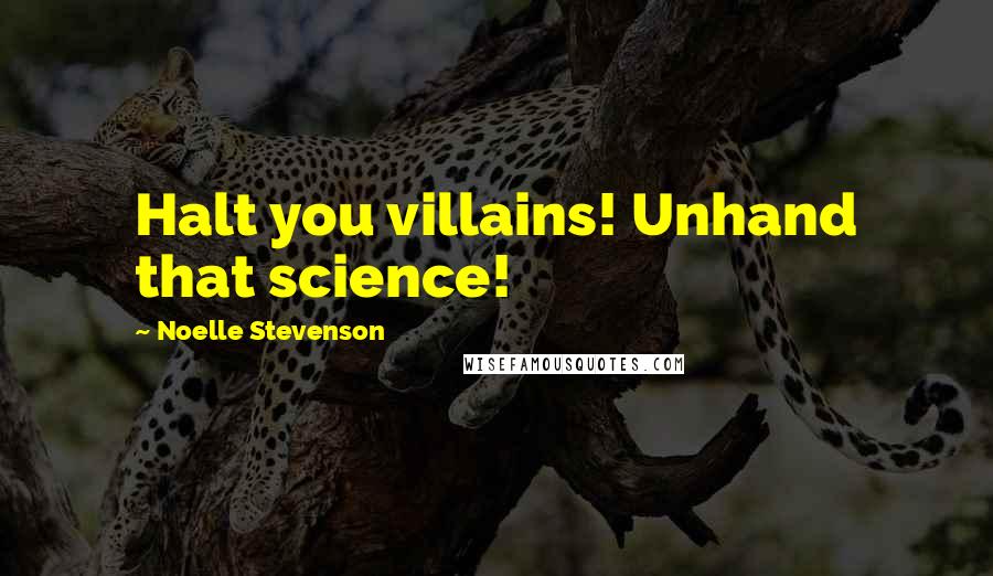 Noelle Stevenson Quotes: Halt you villains! Unhand that science!